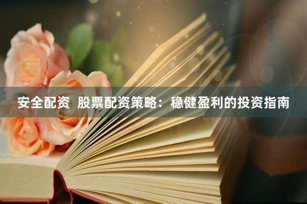 安全配资  股票配资策略：稳健盈利的投资指南