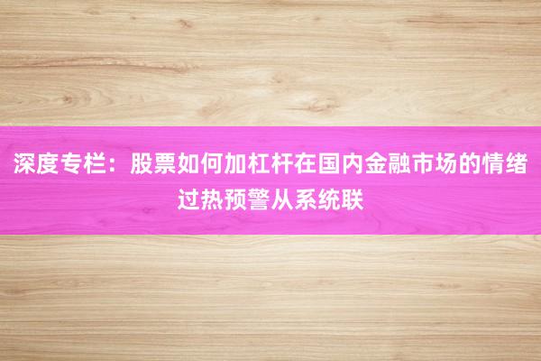 深度专栏：股票如何加杠杆在国内金融市场的情绪过热预警从系统联