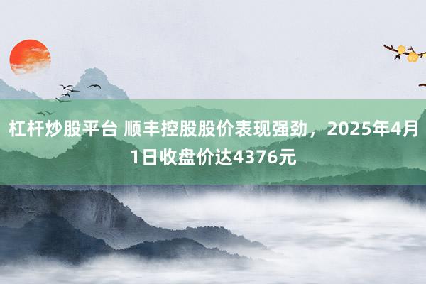杠杆炒股平台 顺丰控股股价表现强劲，2025年4月1日收盘价达4376元